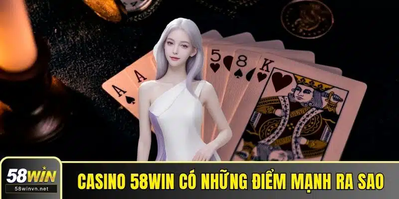Casino 58WIN có những điểm mạnh ra sao