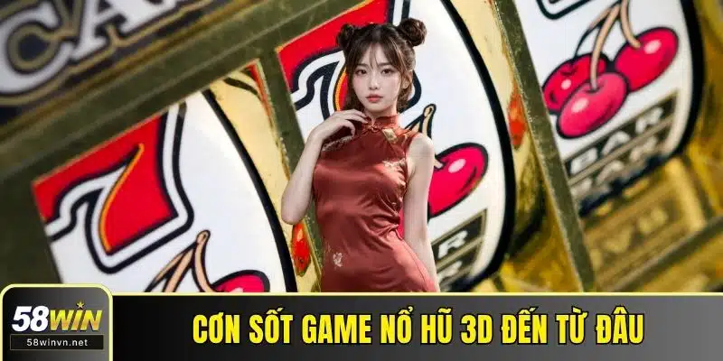 Cơn sốt game nổ hũ 3D đến từ đâu