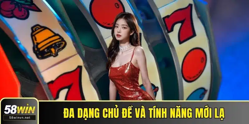 Đa dạng chủ đề và tính năng mới lạ