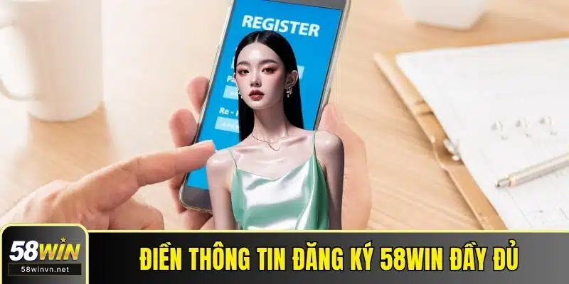 Điền thông tin đăng ký 58WIN đầy đủ, chính xác