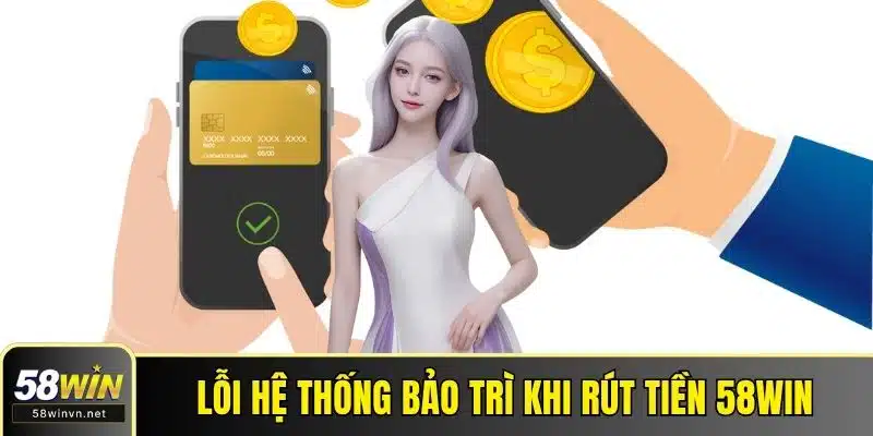 Lỗi hệ thống bảo trì khi rút tiền 58WIN
