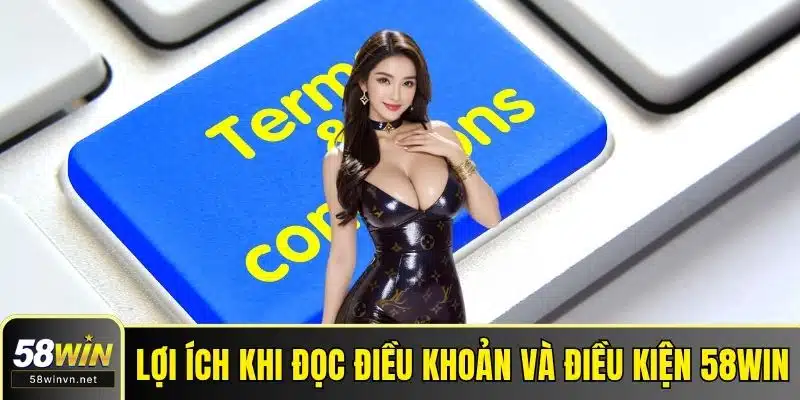 Lợi ích khi đọc điều khoản và điều kiện 58WIN