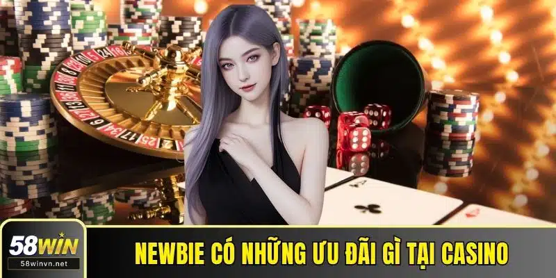 Newbie có những ưu đãi gì tại Casino