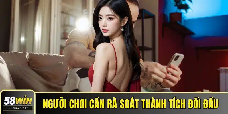 Người chơi cần rà soát thành tích đối đầu