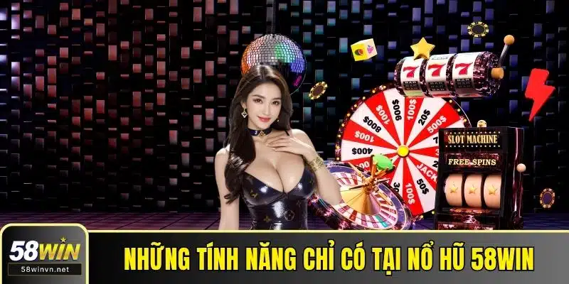 Những tính năng chỉ có tại nổ hũ 58WIN