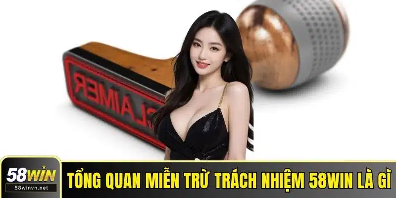 Tổng quan miễn trừ trách nhiệm 58WIN là gì