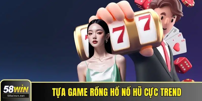 Tựa game Rồng Hổ Nổ Hũ cực trend